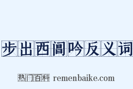 步出西阊吟反义词是什么意思的图片